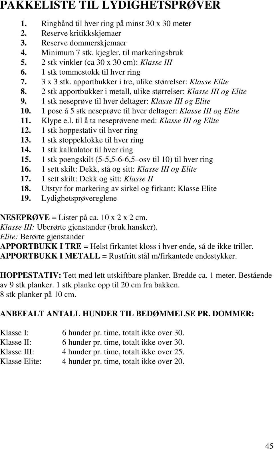 2 stk apportbukker i metall, ulike størrelser: Klasse III og Elite 9. 1 stk neseprøve til hver deltager: Klasse III og Elite 10. 1 pose á 5 stk neseprøve til hver deltager: Klasse III og Elite 11.