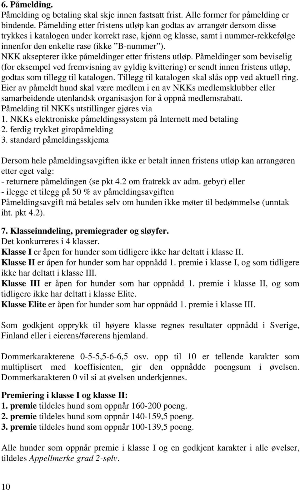 NKK aksepterer ikke påmeldinger etter fristens utløp. Påmeldinger som beviselig (for eksempel ved fremvisning av gyldig kvittering) er sendt innen fristens utløp, godtas som tillegg til katalogen.