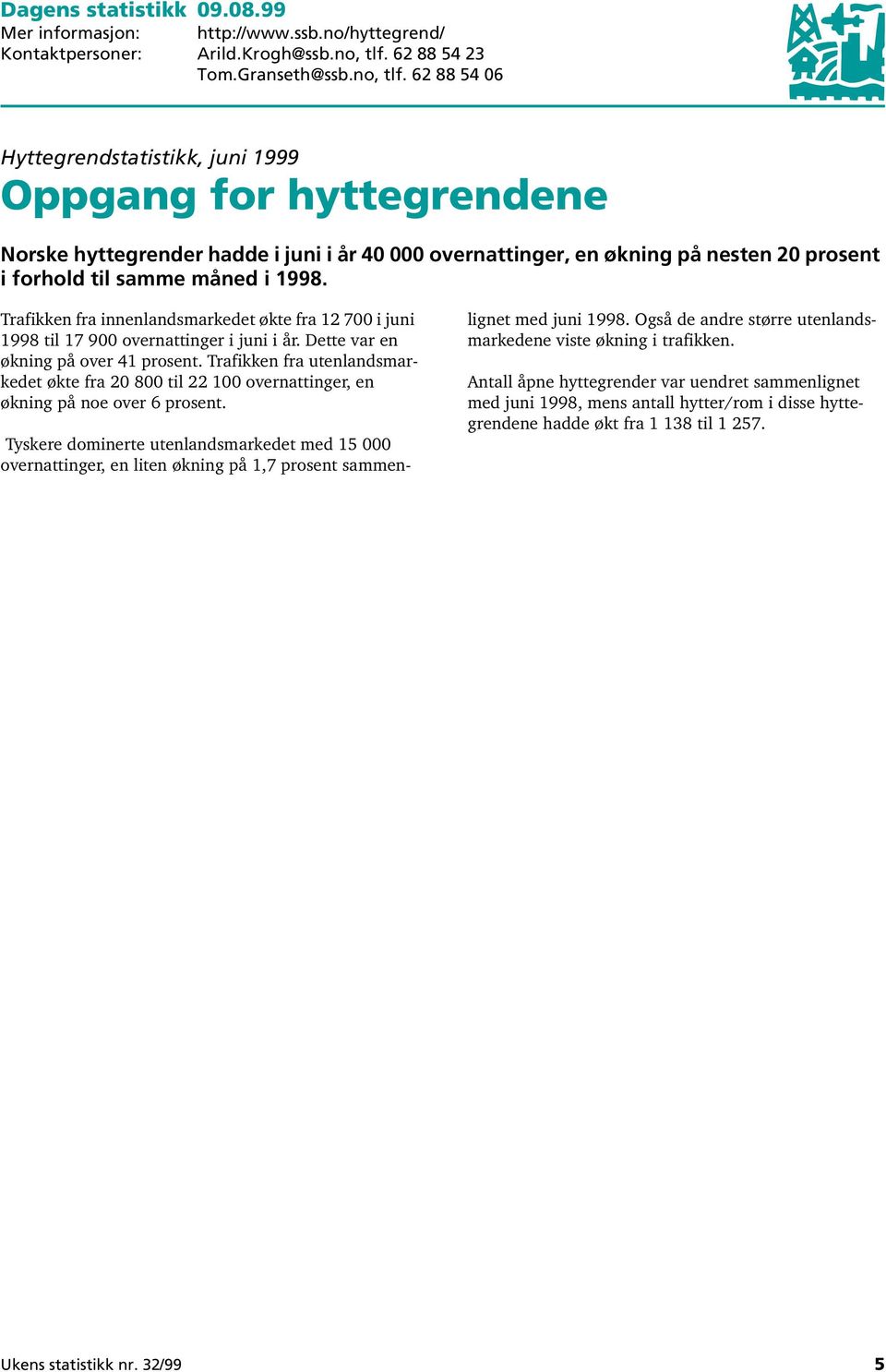 62 88 54 06 Hyttegrendstatistikk, juni 1999 Oppgang for hyttegrendene Norske hyttegrender hadde i juni i år 40 000 overnattinger, en økning på nesten 20 prosent i forhold til samme måned i.