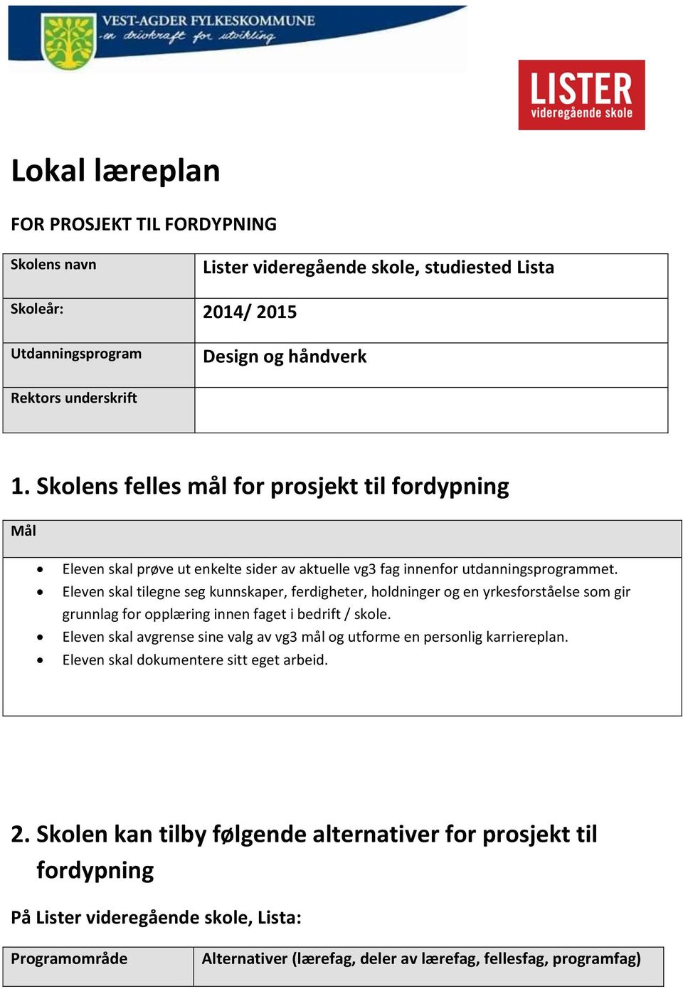 Eleven skal tilegne seg kunnskaper, ferdigheter, holdninger og en yrkesforståelse som gir grunnlag for opplæring innen faget i bedrift / skole.