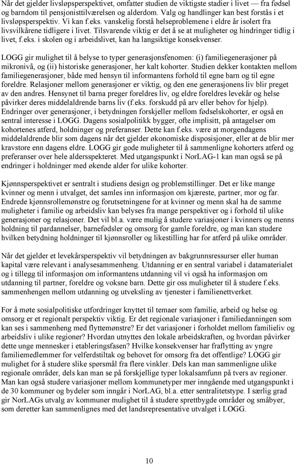 Tilsvarende viktig er det å se at muligheter og hindringer tidlig i livet, f.eks. i skolen og i arbeidslivet, kan ha langsiktige konsekvenser.