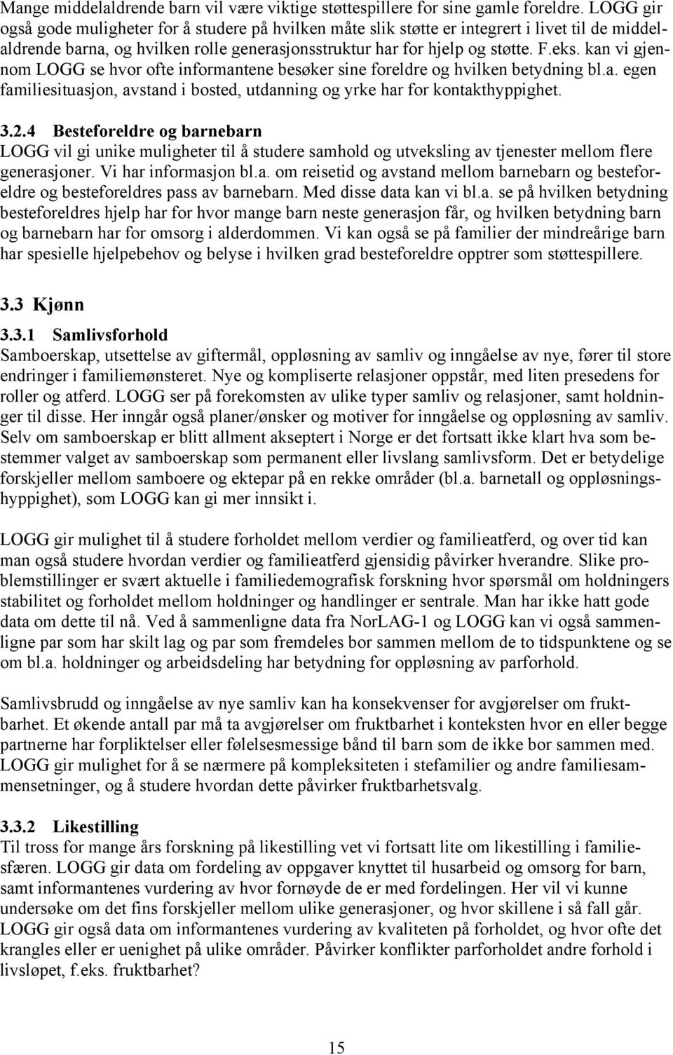 kan vi gjennom LOGG se hvor ofte informantene besøker sine foreldre og hvilken betydning bl.a. egen familiesituasjon, avstand i bosted, utdanning og yrke har for kontakthyppighet. 3.2.