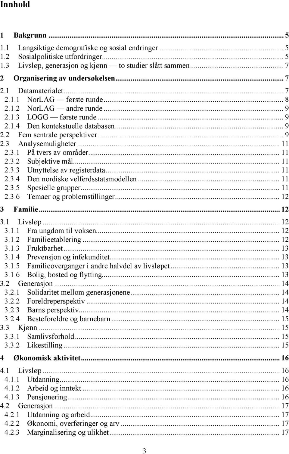 .. 9 2.3 Analysemuligheter... 11 2.3.1 På tvers av områder... 11 2.3.2 Subjektive mål... 11 2.3.3 Utnyttelse av registerdata... 11 2.3.4 Den nordiske velferdsstatsmodellen... 11 2.3.5 Spesielle grupper.