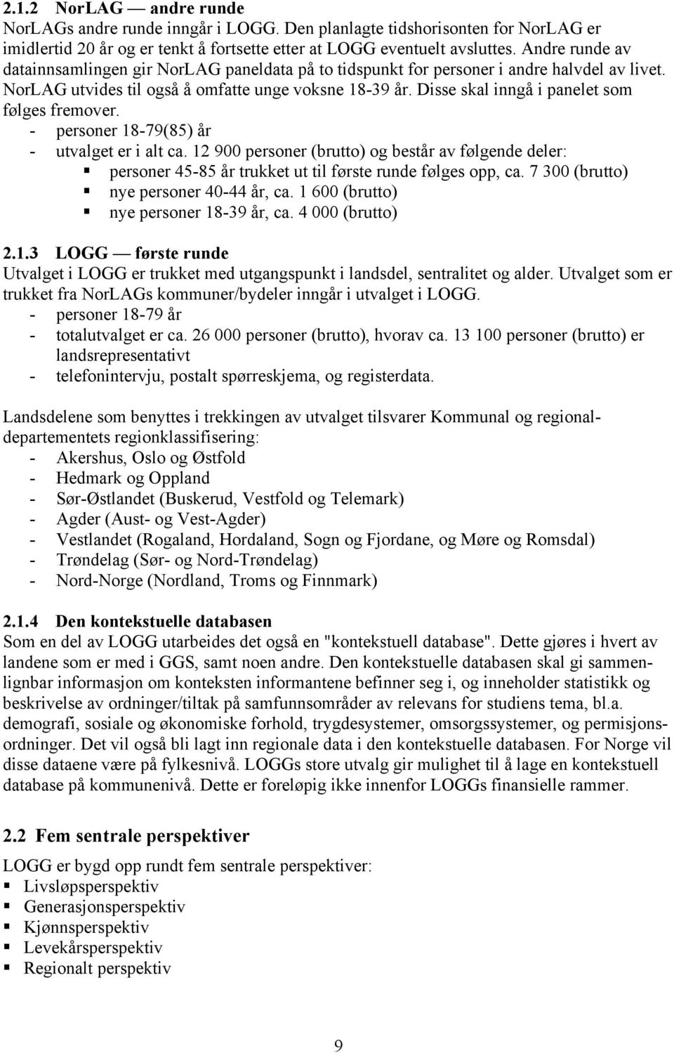 Disse skal inngå i panelet som følges fremover. - personer 18-79(85) år - utvalget er i alt ca.