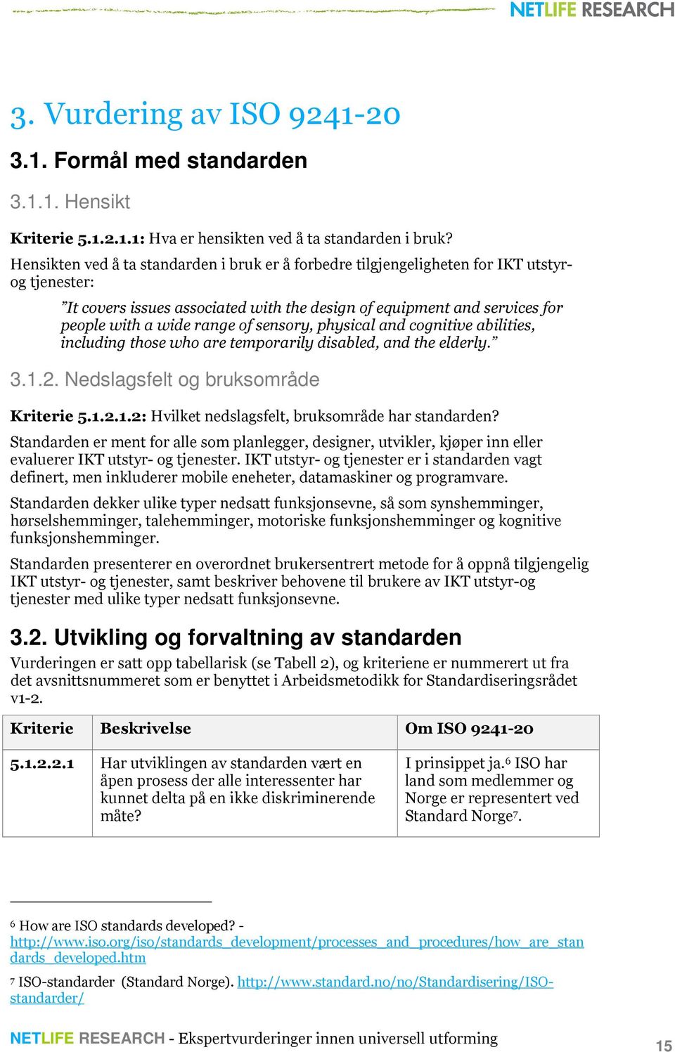 sensory, physical and cognitive abilities, including those who are temporarily disabled, and the elderly. 3.1.2. Nedslagsfelt og bruksområde Kriterie 5.1.2.1.2: Hvilket nedslagsfelt, bruksområde har standarden?