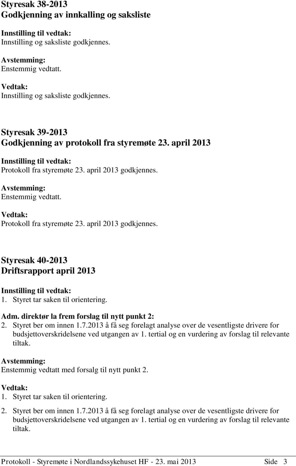 direktør la frem forslag til nytt punkt 2: 2. Styret ber om innen 1.7.2013 å få seg forelagt analyse over de vesentligste drivere for budsjettoverskridelsene ved utgangen av 1.