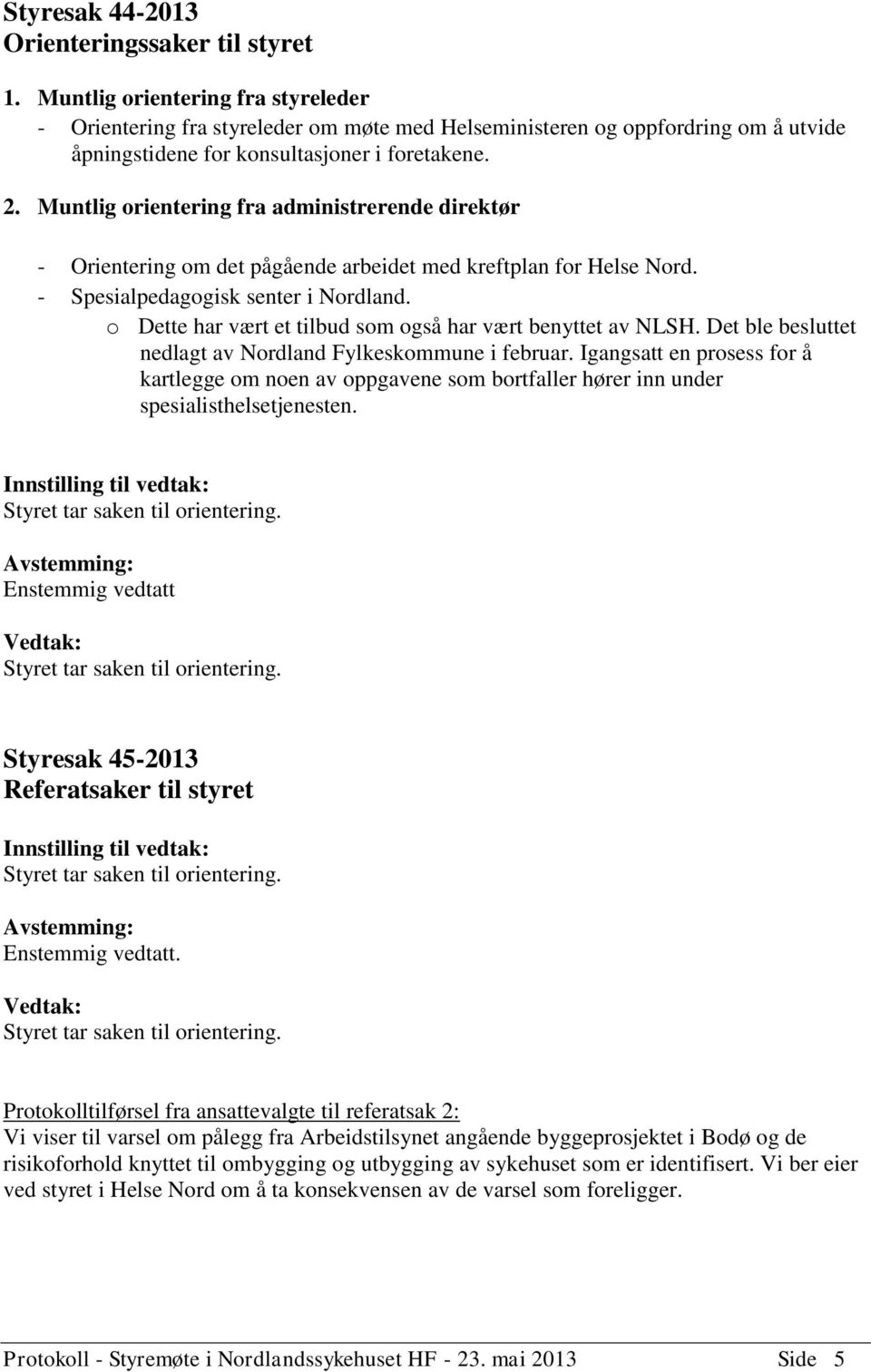 Muntlig orientering fra administrerende direktør - Orientering om det pågående arbeidet med kreftplan for Helse Nord. - Spesialpedagogisk senter i Nordland.