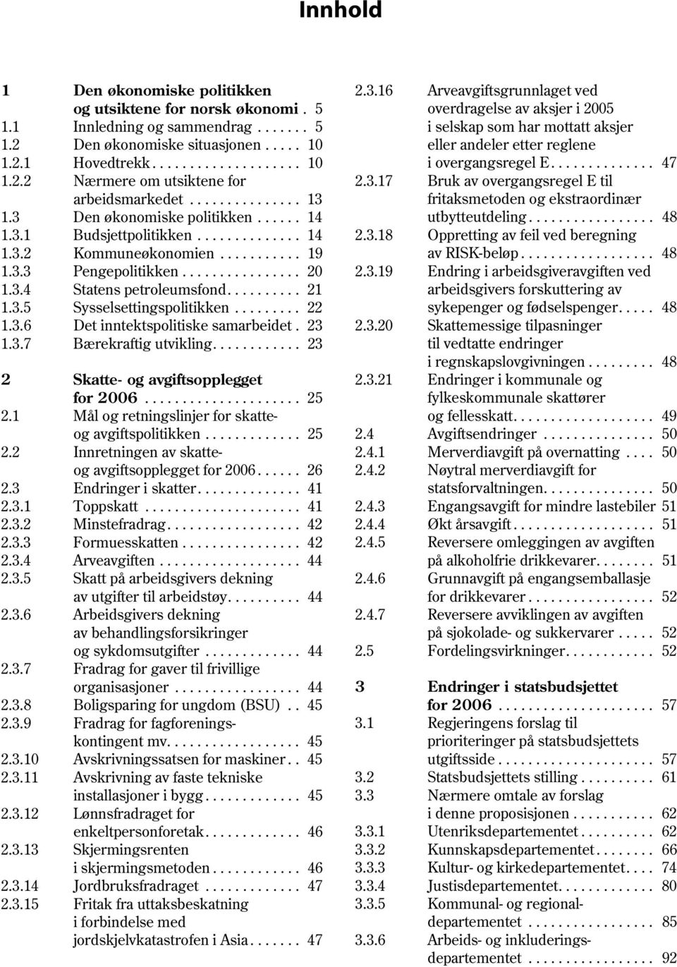 ......... 21 1.3.5 Sysselsettingspolitikken......... 22 1.3.6 Det inntektspolitiske samarbeidet. 23 1.3.7 Bærekraftig utvikling............ 23 2 Skatte- og avgiftsopplegget for 2006..................... 25 2.