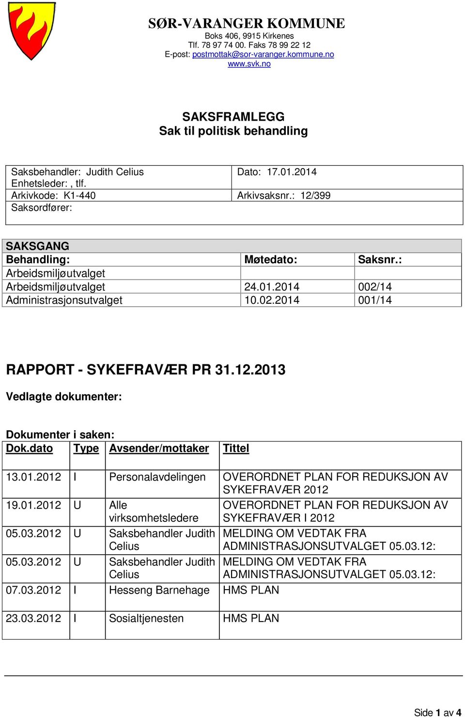 : Arbeidsmiljøutvalget Arbeidsmiljøutvalget 24.01.2014 002/14 Administrasjonsutvalget 10.02.2014 001/14 RAPPORT - SYKEFRAVÆR PR 31.12.2013 Vedlagte dokumenter: Dokumenter i saken: Dok.