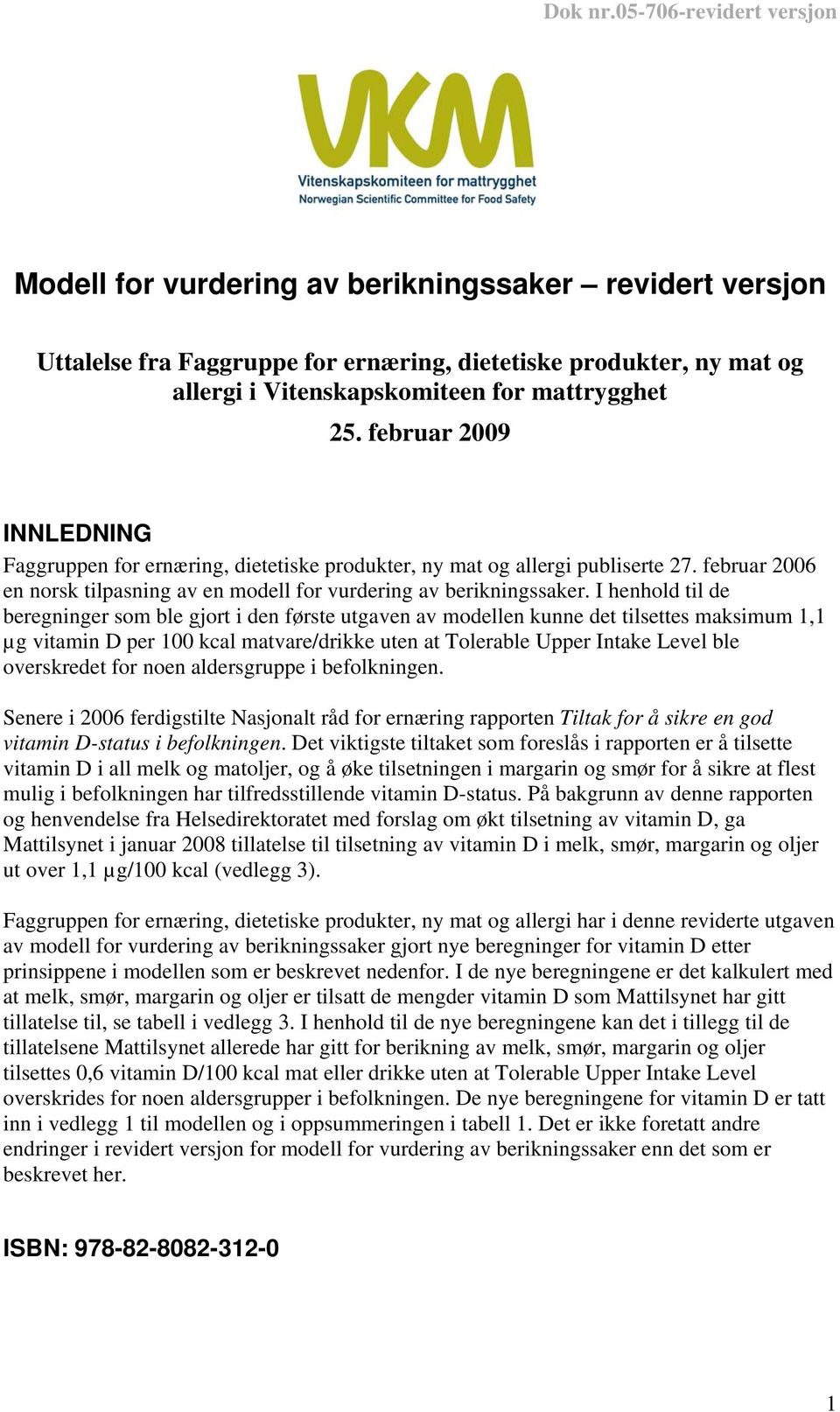 I henhold til de beregninger som ble gjort i den første utgaven av modellen kunne det tilsettes maksimum 1,1 µg vitamin D per 100 kcal matvare/drikke uten at Tolerable Upper Intake Level ble