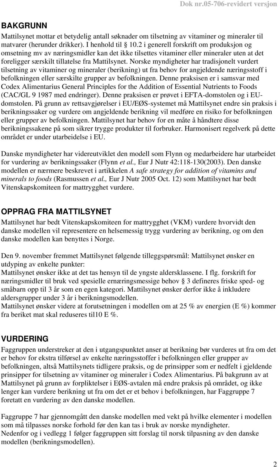 Norske myndigheter har tradisjonelt vurdert tilsetning av vitaminer og mineraler (berikning) ut fra behov for angjeldende næringsstoff i befolkningen eller særskilte grupper av befolkningen.