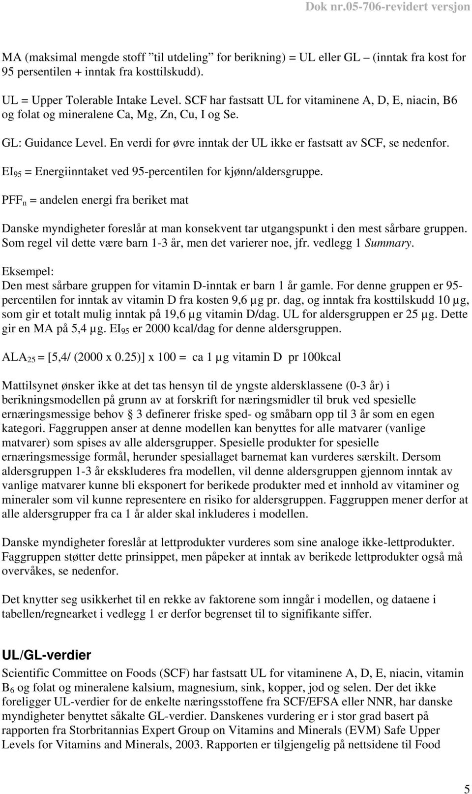 EI 95 = Energiinntaket ved 95-percentilen for kjønn/aldersgruppe. PFF n = andelen energi fra beriket mat Danske myndigheter foreslår at man konsekvent tar utgangspunkt i den mest sårbare gruppen.