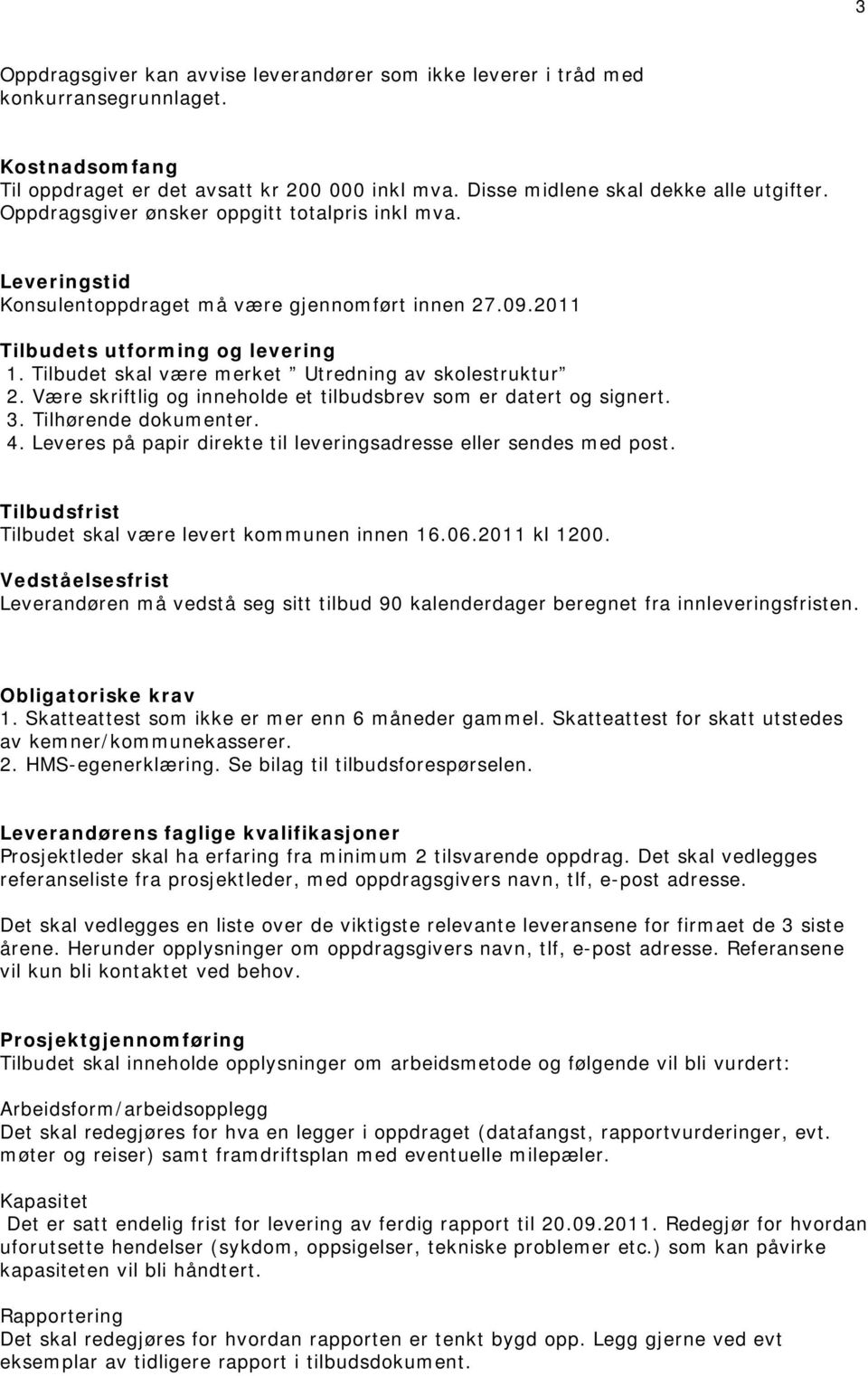 Tilbudet skal være merket Utredning av skolestruktur 2. Være skriftlig og inneholde et tilbudsbrev som er datert og signert. 3. Tilhørende dokumenter. 4.