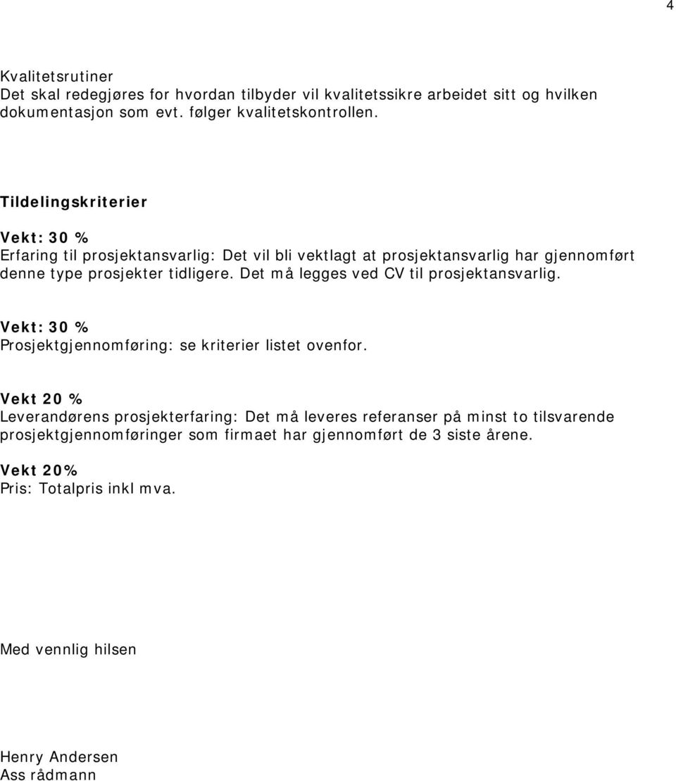 Det må legges ved CV til prosjektansvarlig. Vekt: 30 % Prosjektgjennomføring: se kriterier listet ovenfor.