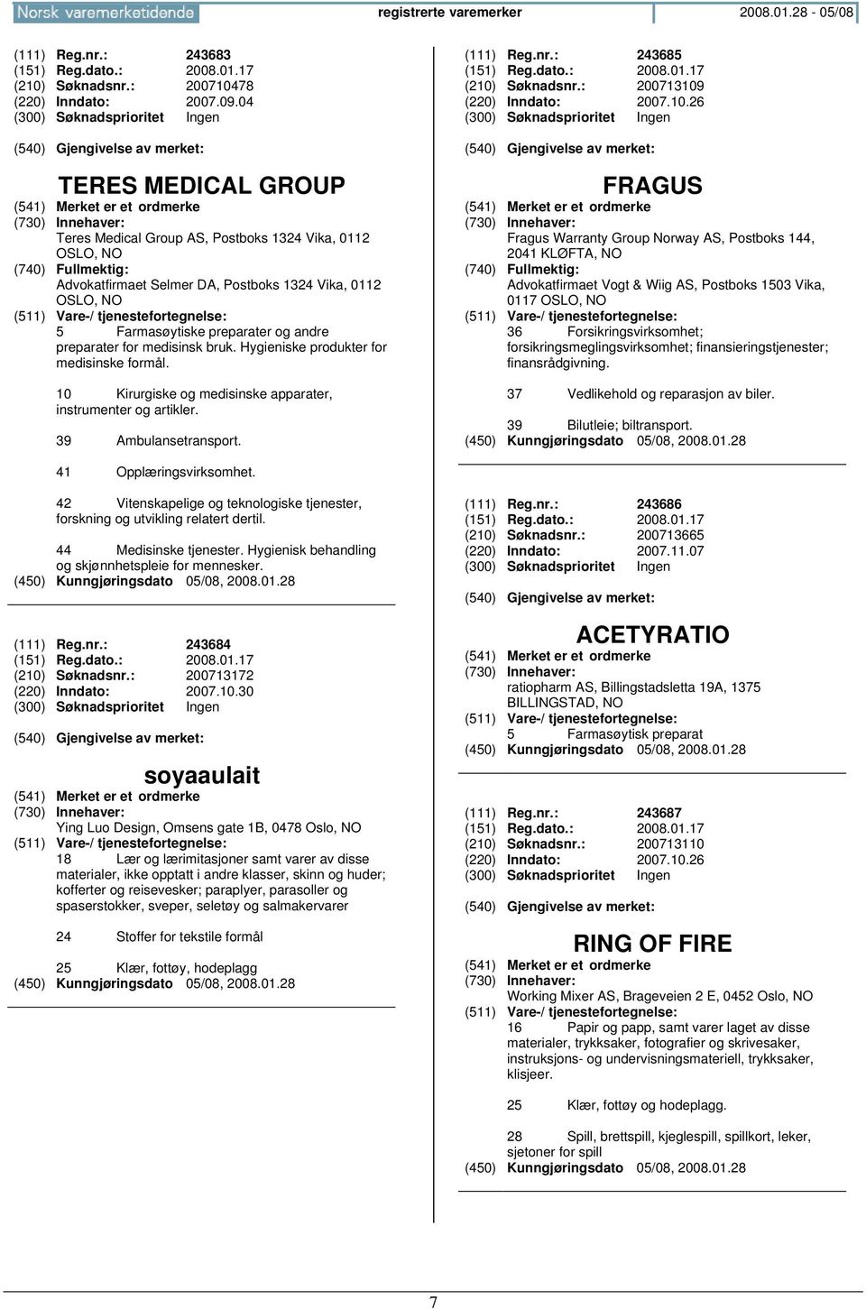 bruk. Hygieniske produkter for medisinske formål. 10 Kirurgiske og medisinske apparater, instrumenter og artikler. 39 Ambulansetransport. (111) Reg.nr.: 243685 (151) Reg.dato.: 2008.01.