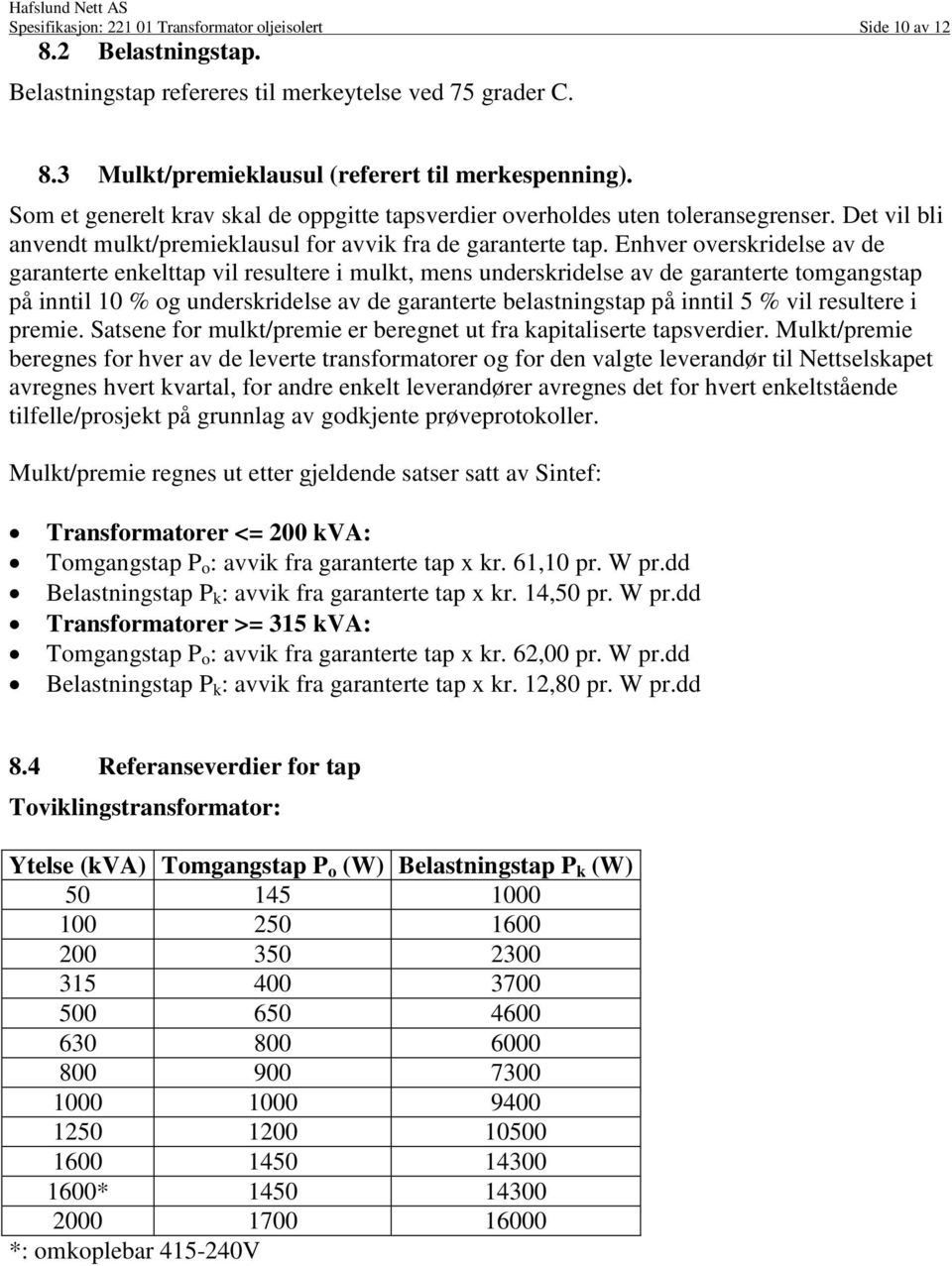 Enhver overskridelse av de garanterte enkelttap vil resultere i mulkt, mens underskridelse av de garanterte tomgangstap på inntil 10 % og underskridelse av de garanterte belastningstap på inntil 5 %