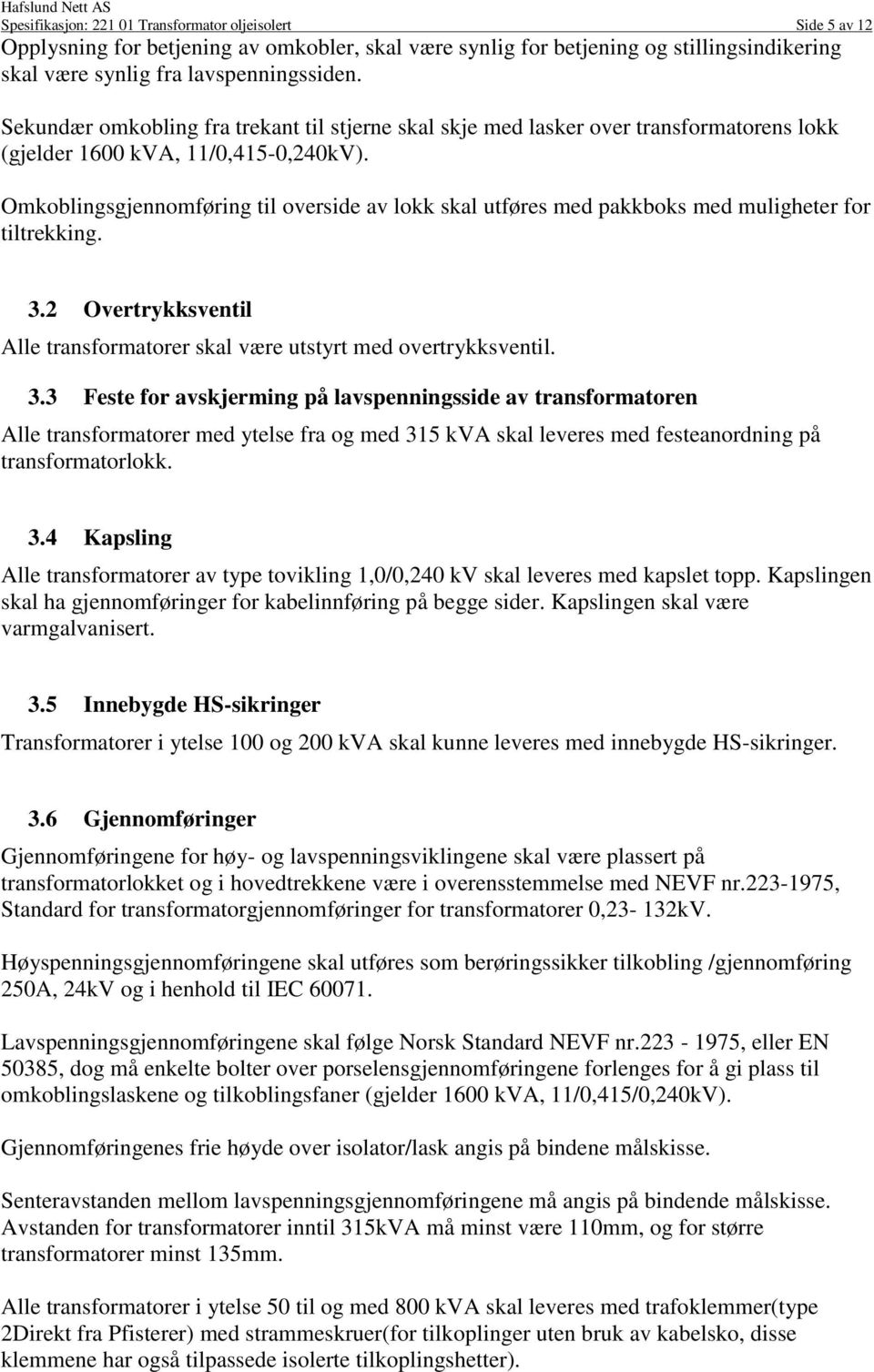 Omkoblingsgjennomføring til overside av lokk skal utføres med pakkboks med muligheter for tiltrekking. 3.