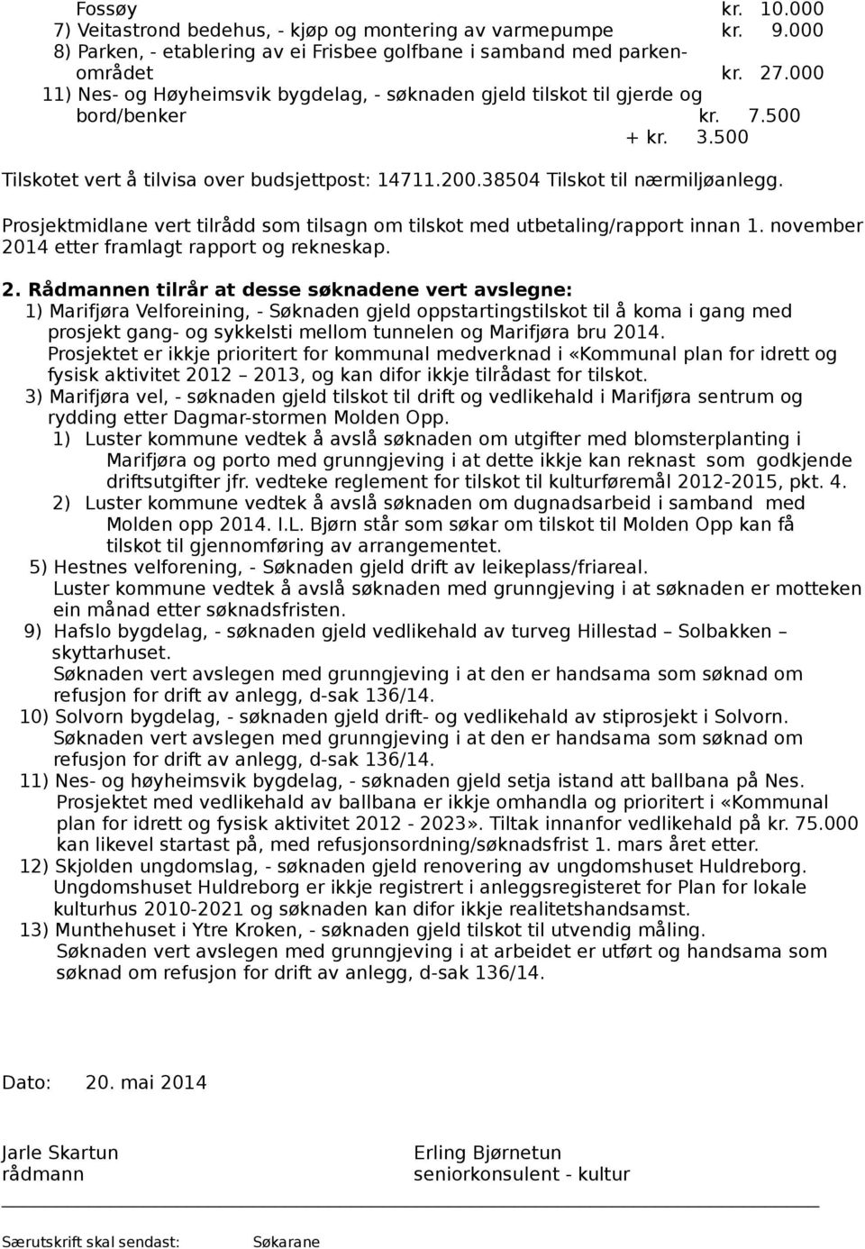 Prosjektmidlane vert tilrådd som tilsagn om tilskot med utbetaling/rapport innan 1. november 20