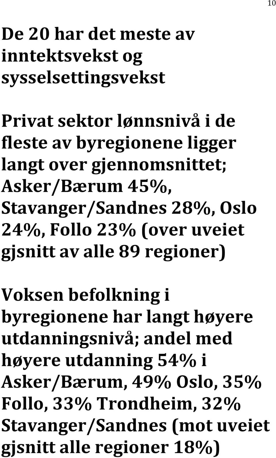 av alle 89 regioner) Voksen befolkning i byregionene har langt høyere utdanningsnivå; andel med høyere utdanning