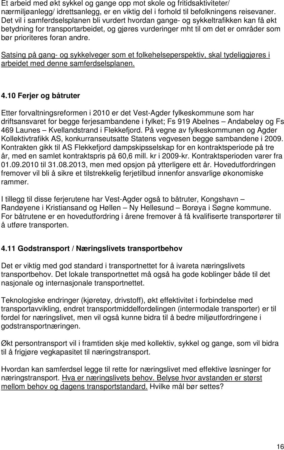 Satsing på gang- og sykkelveger som et folkehelseperspektiv, skal tydeliggjøres i arbeidet med denne samferdselsplanen. 4.