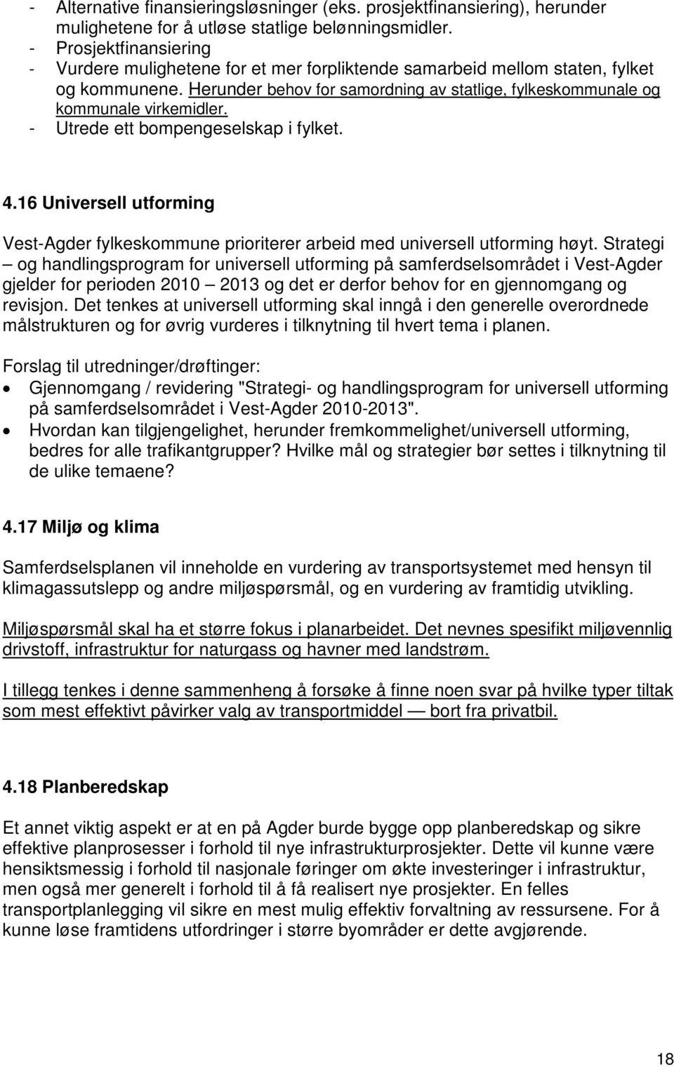 - Utrede ett bompengeselskap i fylket. 4.16 Universell utforming Vest-Agder fylkeskommune prioriterer arbeid med universell utforming høyt.