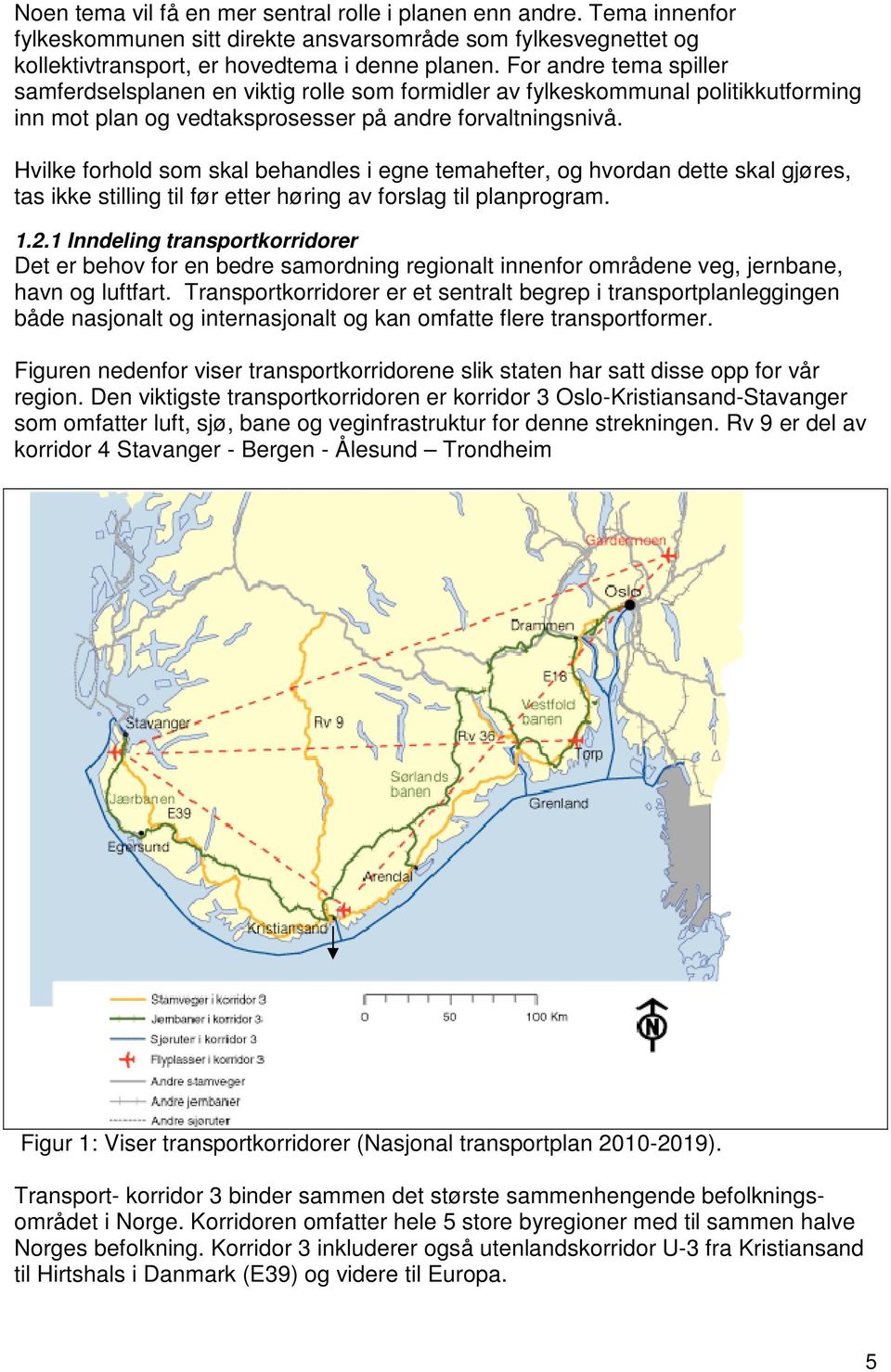 Hvilke forhold som skal behandles i egne temahefter, og hvordan dette skal gjøres, tas ikke stilling til før etter høring av forslag til planprogram. 1.2.