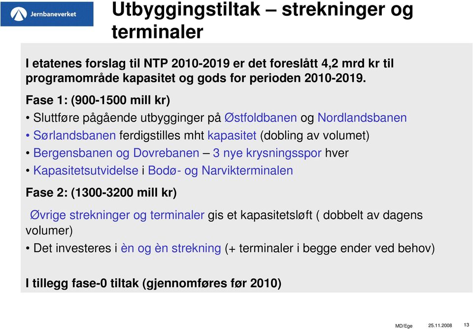 og Dovrebanen 3 nye krysningsspor hver Kapasitetsutvidelse i Bodø- og Narvikterminalen Fase 2: (1300-3200 mill kr) Øvrige strekninger og terminaler gis et kapasitetsløft
