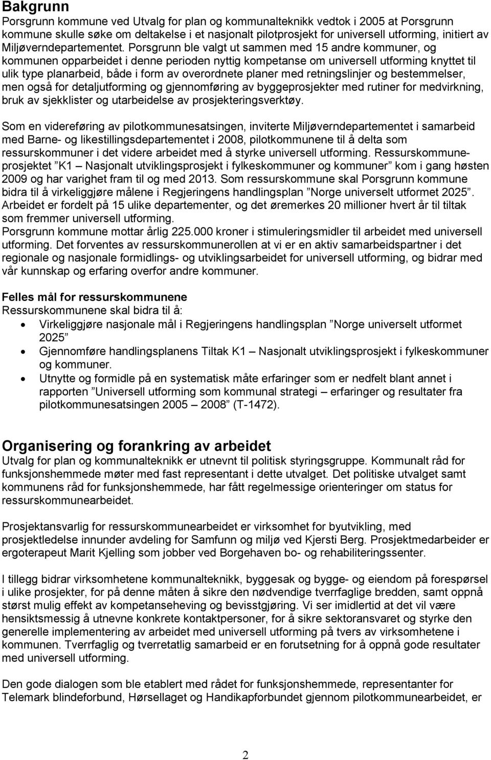 Porsgrunn ble valgt ut sammen med 15 andre kommuner, og kommunen opparbeidet i denne perioden nyttig kompetanse om universell utforming knyttet til ulik type planarbeid, både i form av overordnete