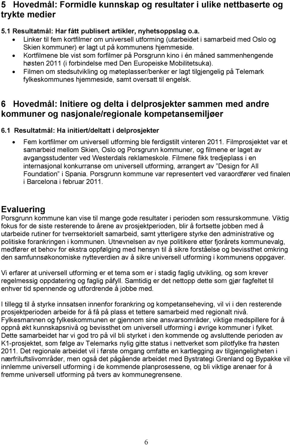 Filmen om stedsutvikling og møteplasser/benker er lagt tilgjengelig på Telemark fylkeskommunes hjemmeside, samt oversatt til engelsk.