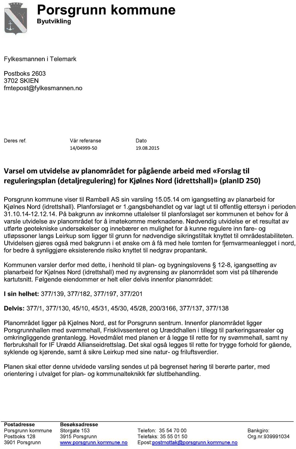 14 om igagsettig av plaarbeid for Kjøles ord (idrettshall). Plaforslaget er 1.gagsbehadlet og var lagt ut til offetlig ettersy i periode 31.10.14-12.12.14. På bakgru av ikome uttalelser til plaforslaget ser kommue et behov for å varsle utvidelse av plaområdet for å imøtekomme merkadee.