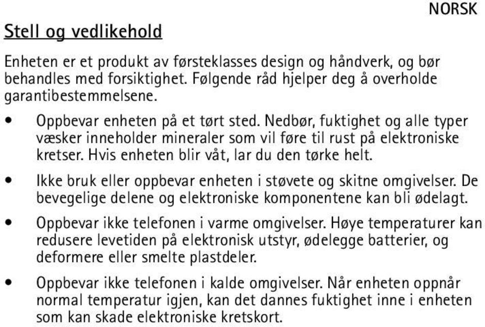 Ikke bruk eller oppbevar enheten i støvete og skitne omgivelser. De bevegelige delene og elektroniske komponentene kan bli ødelagt. Oppbevar ikke telefonen i varme omgivelser.