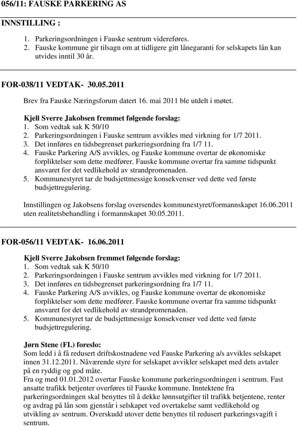 Parkeringsordningen i Fauske sentrum avvikles med virkning for 1/7 2011. 3. Det innføres en tidsbegrenset parkeringsordning fra 1/7 11. 4.