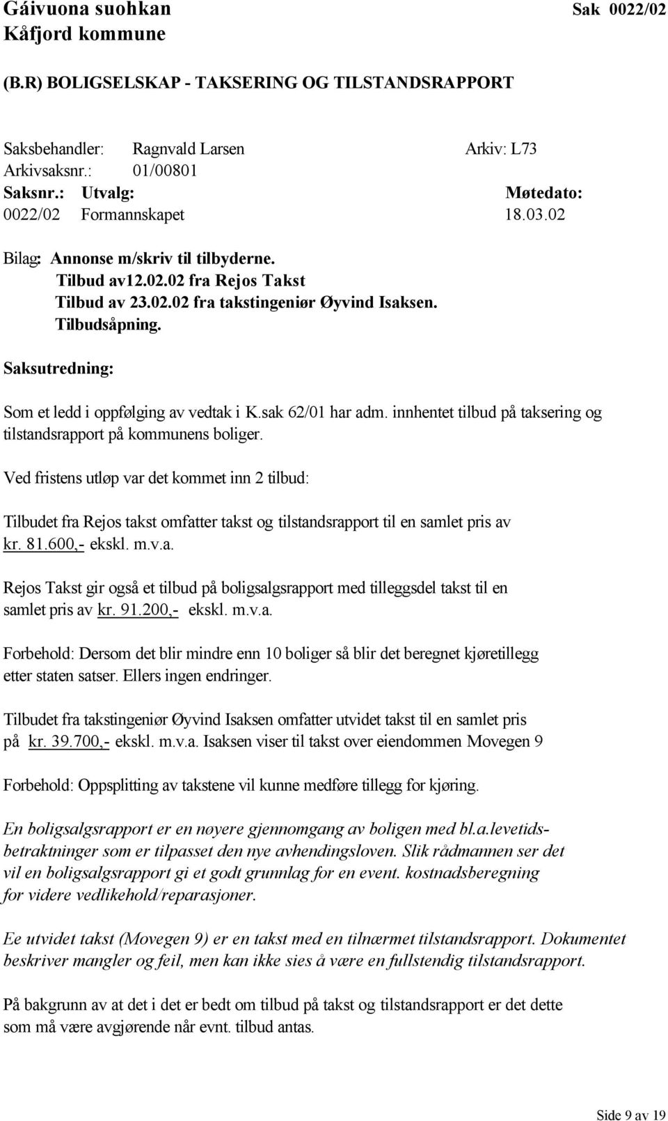 Saksutredning: Som et ledd i oppfølging av vedtak i K.sak 62/01 har adm. innhentet tilbud på taksering og tilstandsrapport på kommunens boliger.