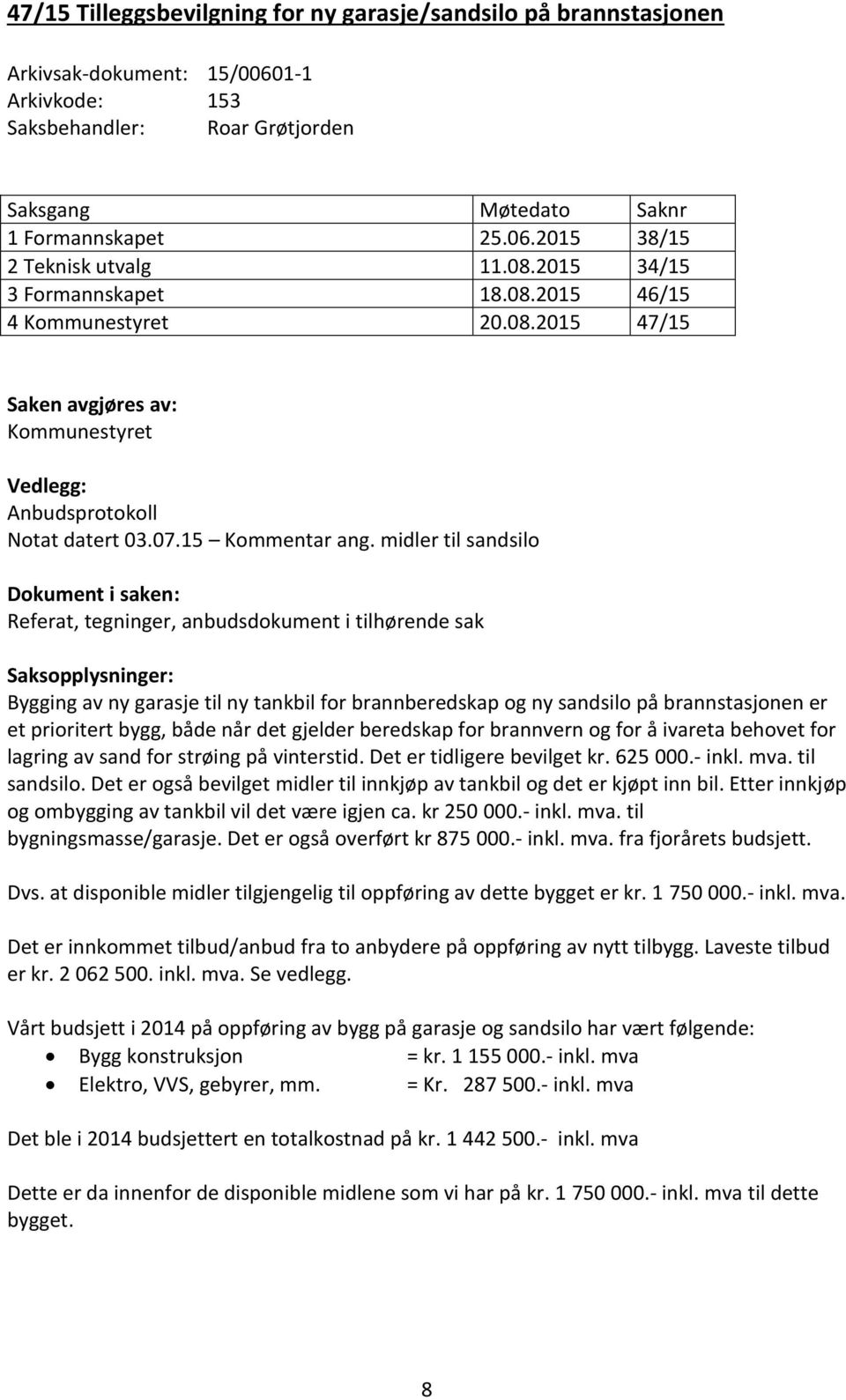 midler til sandsilo Dokument i saken: Referat, tegninger, anbudsdokument i tilhørende sak Saksopplysninger: Bygging av ny garasje til ny tankbil for brannberedskap og ny sandsilo på brannstasjonen er