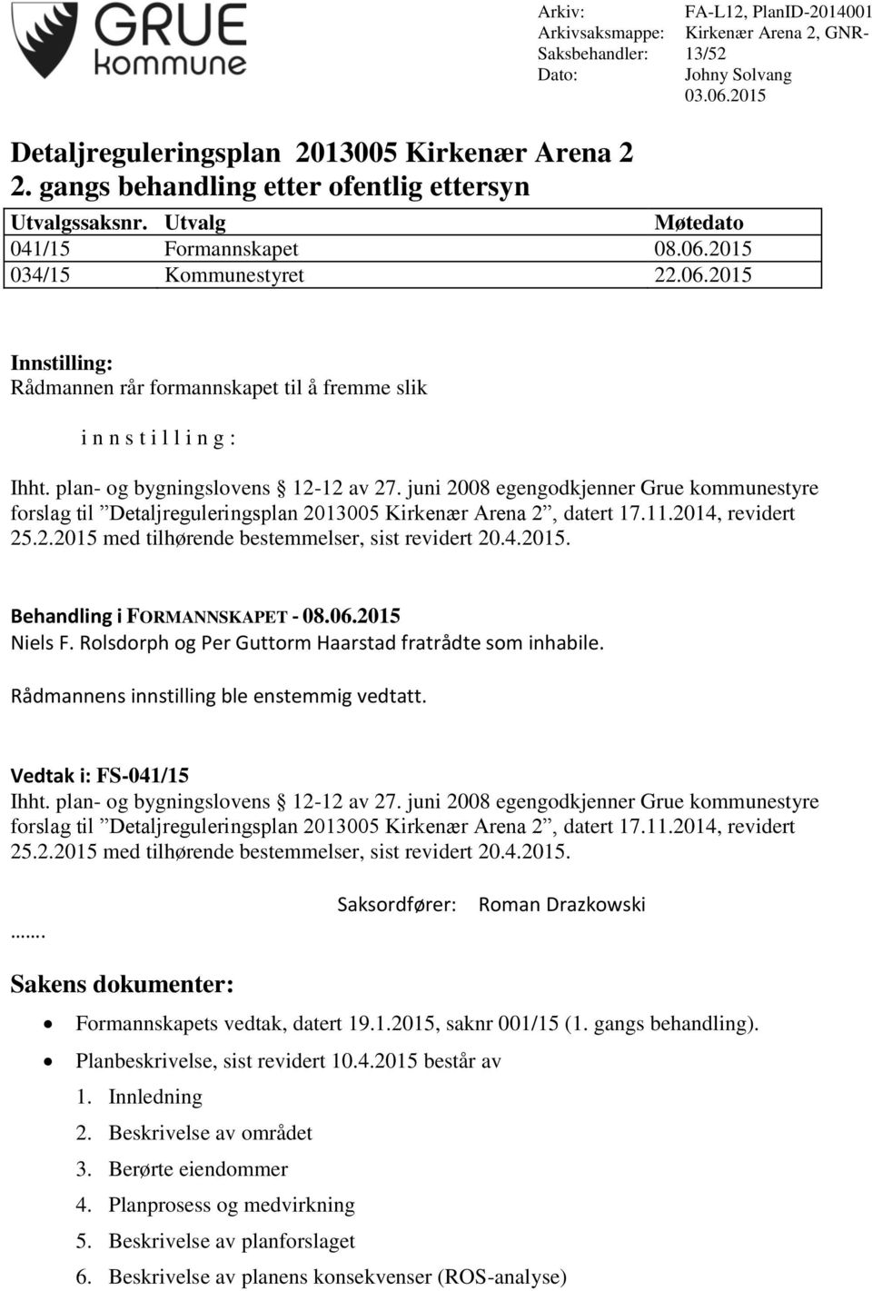 plan- og bygningslovens 12-12 av 27. juni 2008 egengodkjenner Grue kommunestyre forslag til Detaljreguleringsplan 2013005 Kirkenær Arena 2, datert 17.11.2014, revidert 25.2.2015 med tilhørende bestemmelser, sist revidert 20.