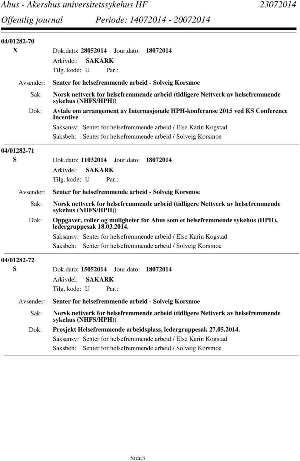 Internasjonale HPH-konferanse 2015 ved KS Conference Incentive Saksansv: Senter for helsefremmende arbeid / Else Karin Kogstad Saksbeh: Senter for helsefremmende arbeid / Solveig Korsmoe 04/01282-71