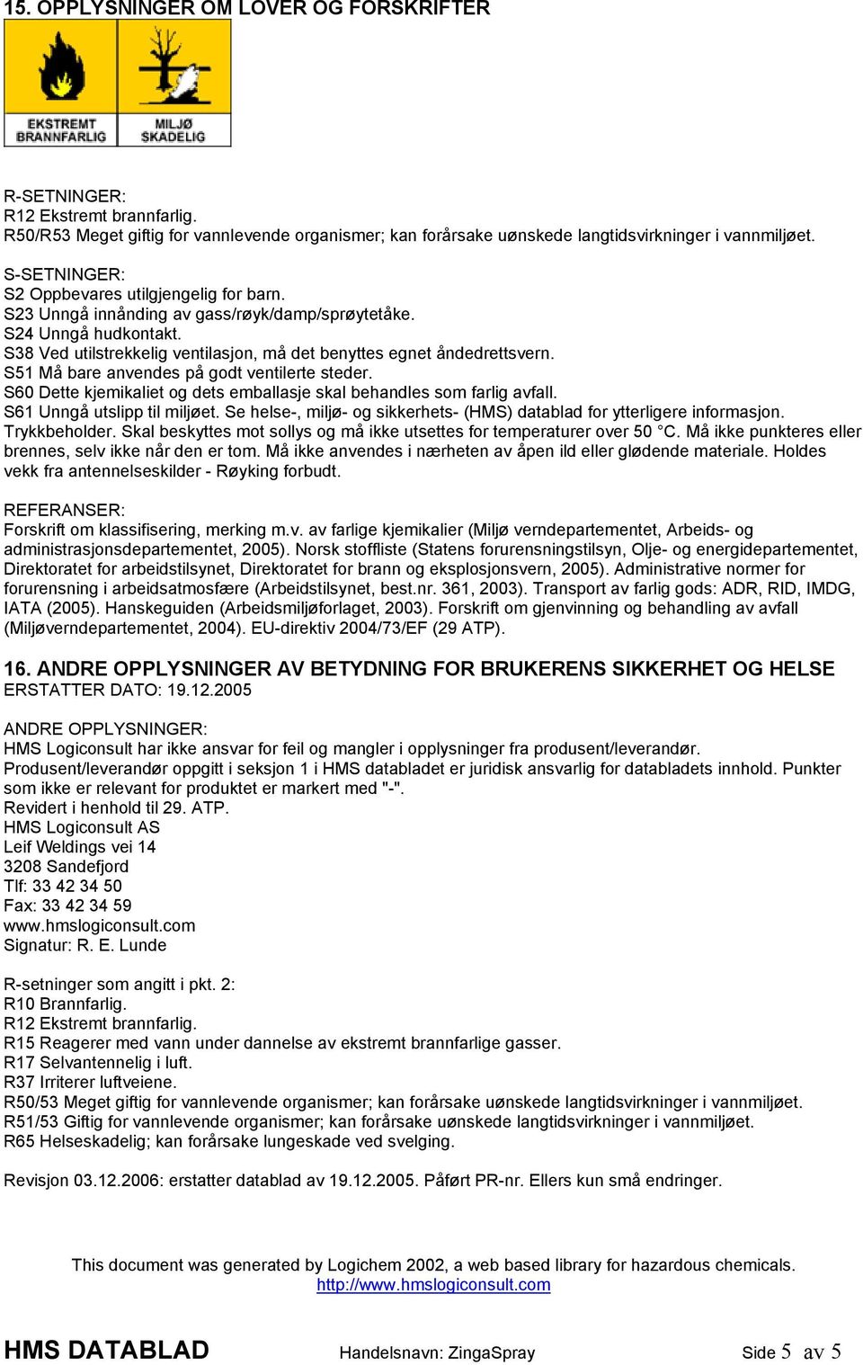 S51 Må bare anvendes på godt ventilerte steder. S60 Dette kjemikaliet og dets emballasje skal behandles som farlig avfall. S61 Unngå utslipp til miljøet.