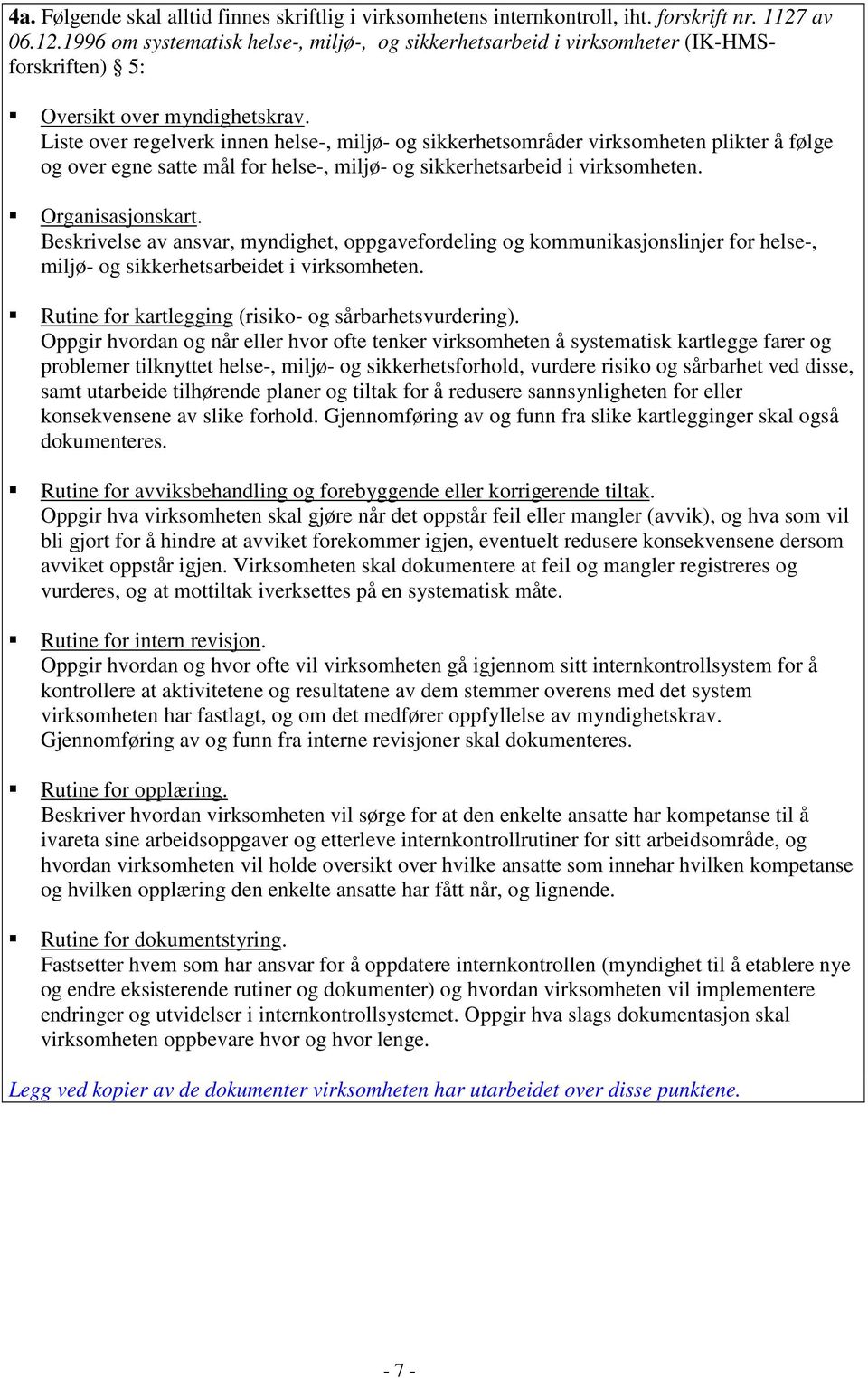 Liste over regelverk innen helse-, miljø- og sikkerhetsområder virksomheten plikter å følge og over egne satte mål for helse-, miljø- og sikkerhetsarbeid i virksomheten. Organisasjonskart.