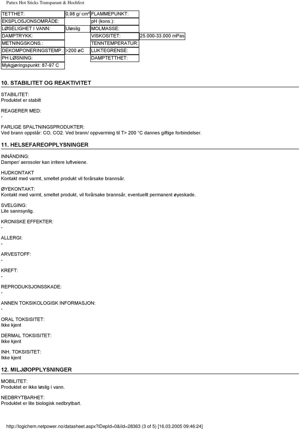 STABILITET OG REAKTIVITET STABILITET: Produktet er stabilt REAGERER MED: FARLIGE SPALTNINGSPRODUKTER: Ved brann oppstår: CO, CO2. Ved brann/ oppvarming til T> 200 C dannes giftige forbindelser. 11.