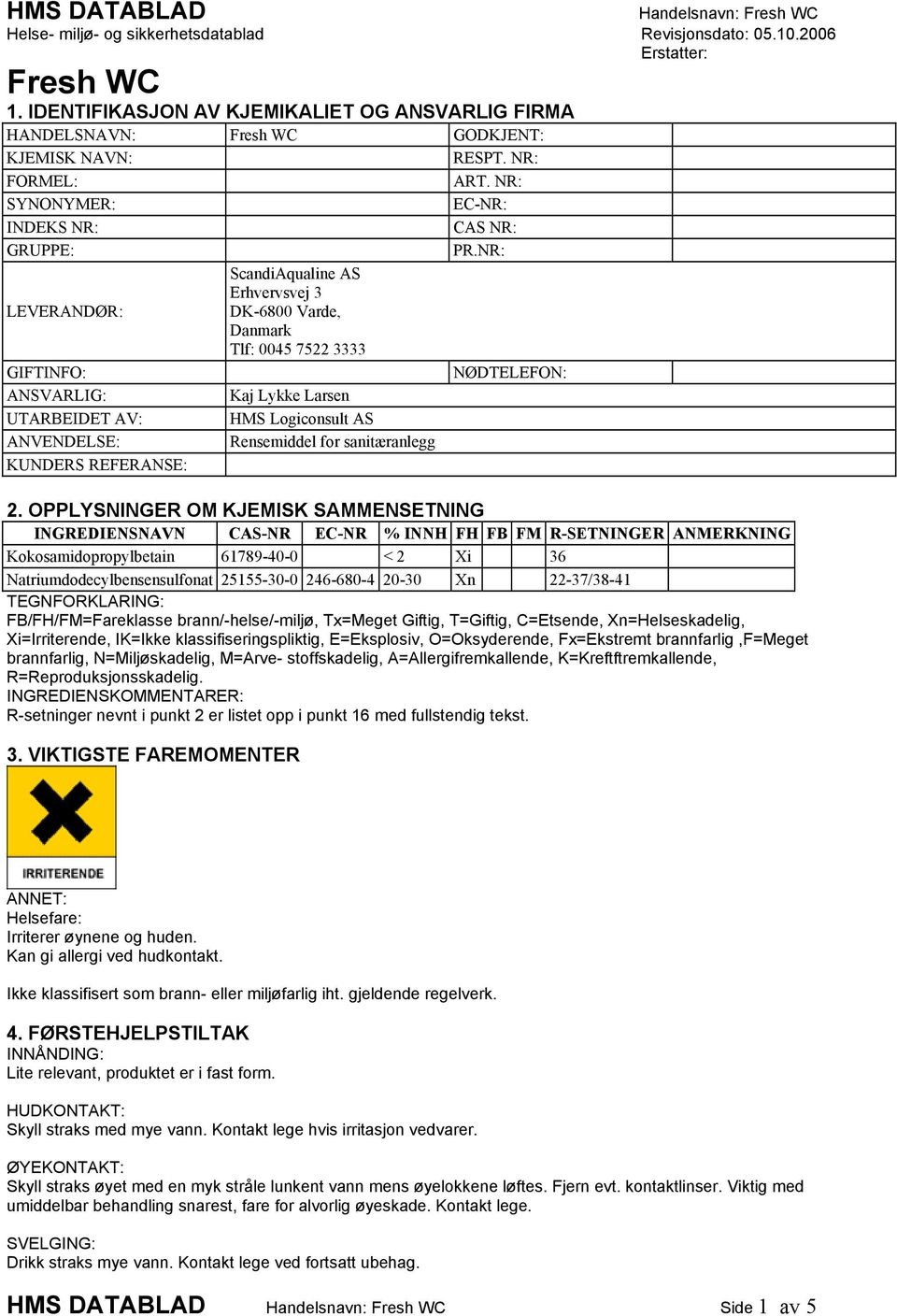 KUNDERS REFERANSE: ScandiAqualine AS Erhvervsvej 3 DK-6800 Varde, Danmark Tlf: 0045 7522 3333 Kaj Lykke Larsen HMS Logiconsult AS Rensemiddel for sanitæranlegg RESPT. NR: ART. NR: EC-NR: CAS NR: PR.