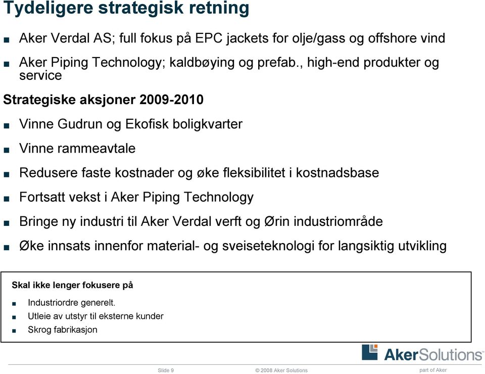 i kostnadsbase Fortsatt vekst i Aker Piping Technology Bringe ny industri til Aker Verdal verft og Ørin industriområde Øke innsats innenfor material- og
