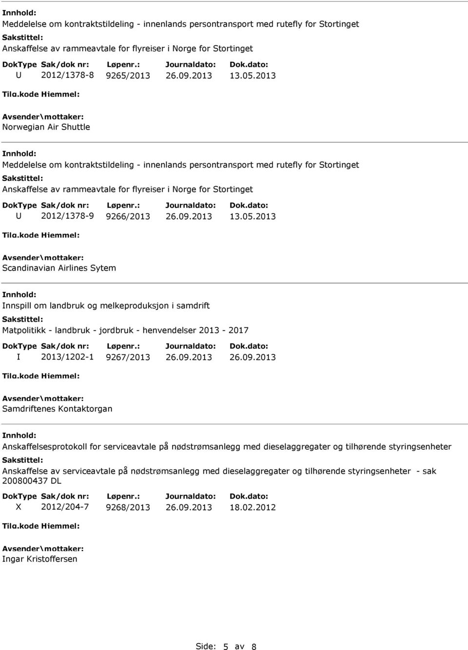 2013 Scandinavian Airlines Sytem nnspill om landbruk og melkeproduksjon i samdrift Matpolitikk - landbruk - jordbruk - henvendelser 2013-2017 2013/1202-1 9267/2013 Samdriftenes