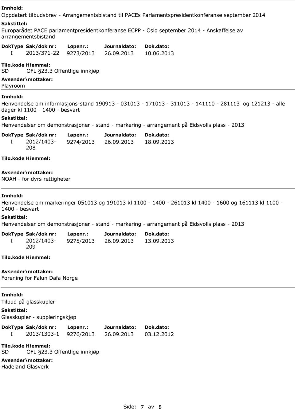 2013 Henvendelse om informasjons-stand 190913-031013 - 171013-311013 - 141110-281113 og 121213 - alle dager kl 1100-1400 - besvart Henvendelser om demonstrasjoner - stand - markering - arrangement på