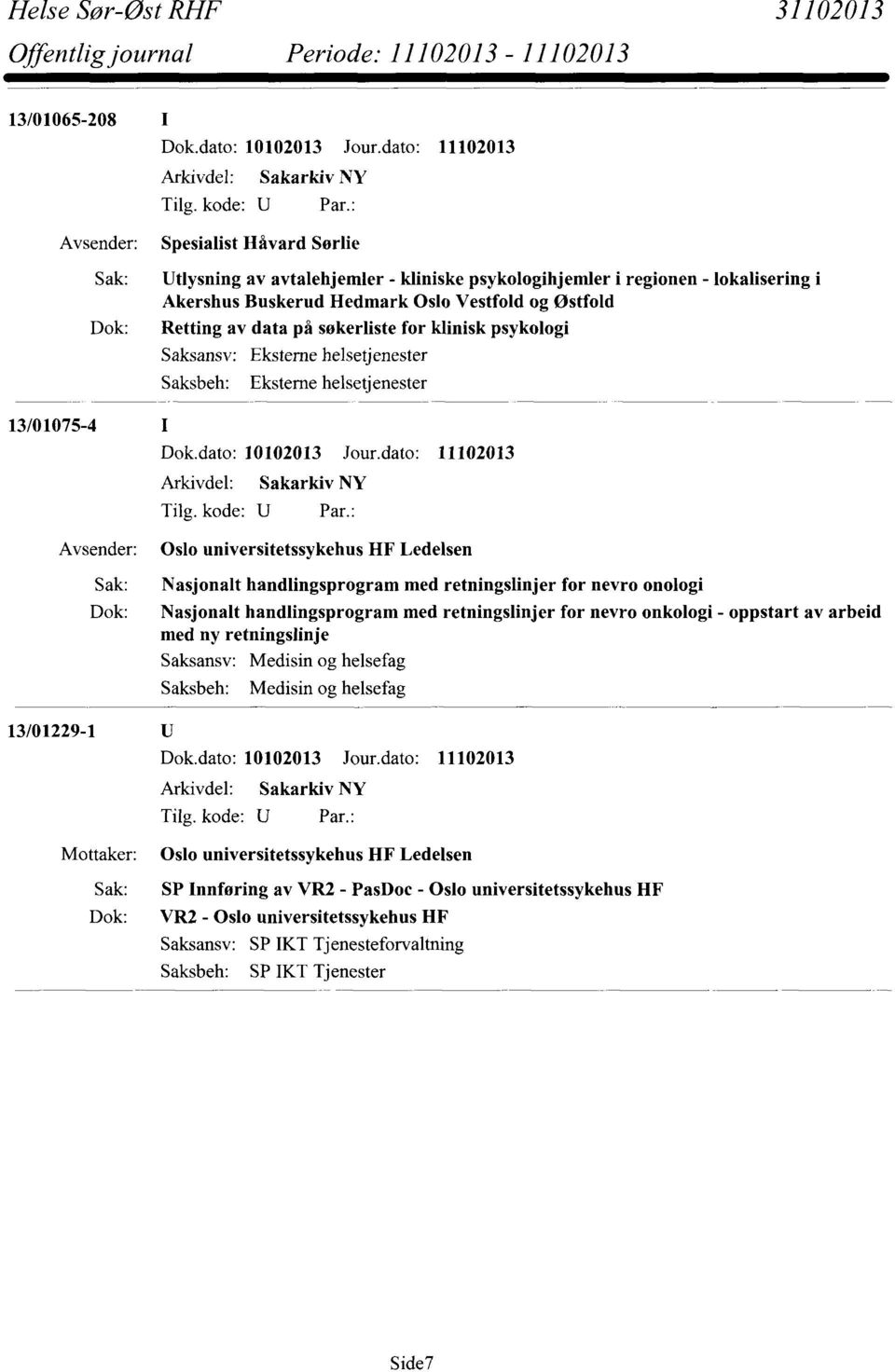 handlingsprogram med retningslinjer for nevro onologi Nasjonalt handlingsprogram med retningslinjer for nevro onkologi - oppstart av arbeld med ny retningslinje 13/01229-1