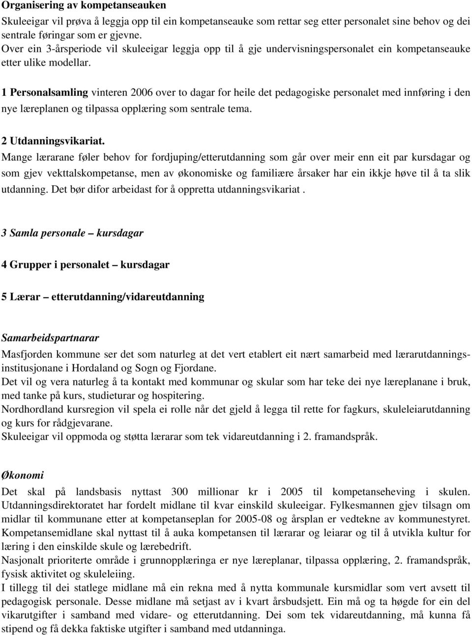 1 Personalsamling vinteren 2006 over to dagar for heile det pedagogiske personalet med innføring i den nye læreplanen og tilpassa opplæring som sentrale tema. 2 Utdanningsvikariat.