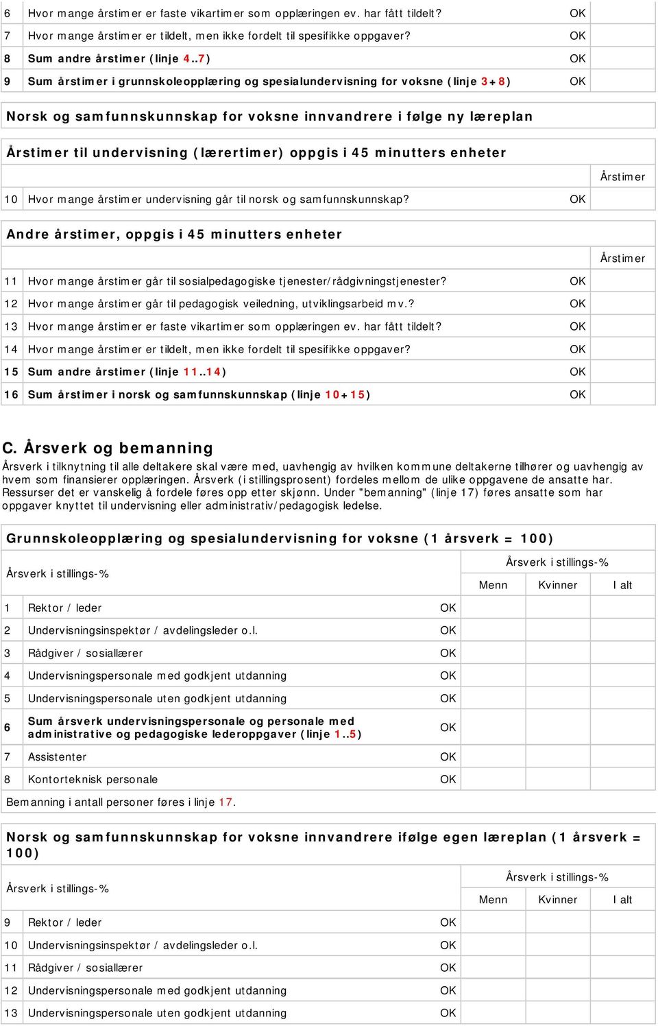 oppgis i 45 minutters enheter Årstimer 10 Hvor mange årstimer undervisning går til norsk og samfunnskunnskap?