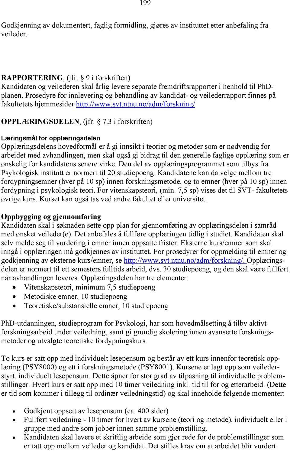 Prosedyre for innlevering og behandling av kandidat- og veilederrapport finnes på fakultetets hjemmesider http://www.svt.ntnu.no/adm/forskning/ OPPLÆRINGSDELEN, (jfr. 7.