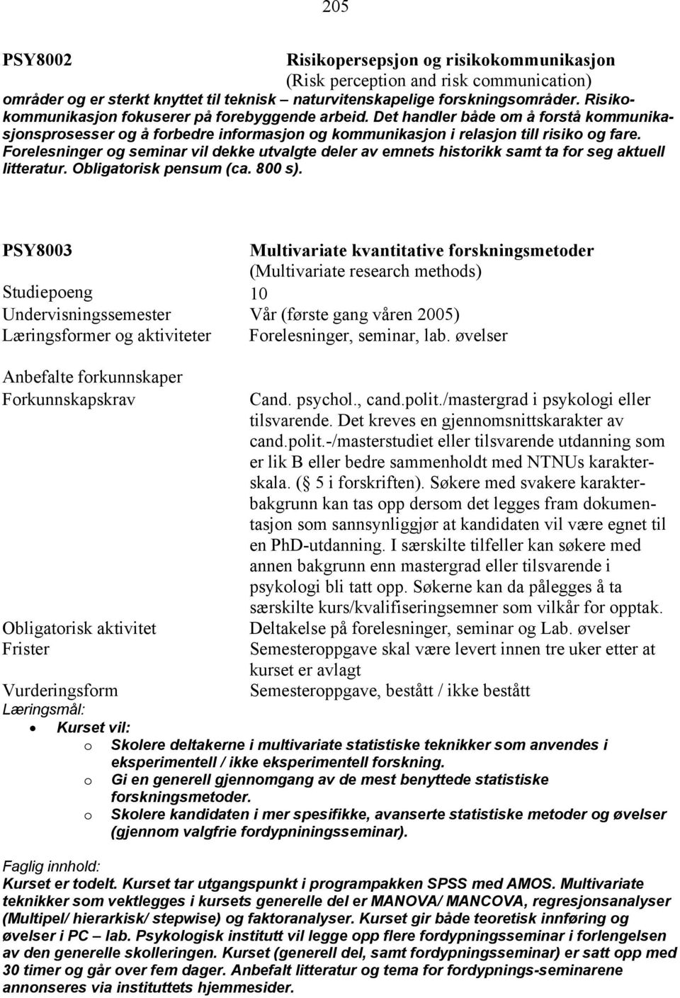 Forelesninger og seminar vil dekke utvalgte deler av emnets historikk samt ta for seg aktuell litteratur. Obligatorisk pensum (ca. 800 s).