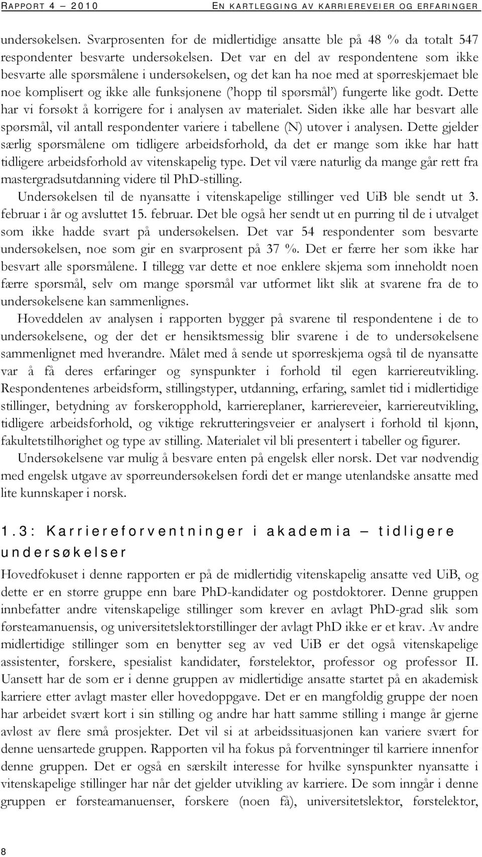 like godt. Dette har vi forsøkt å korrigere for i analysen av materialet. Siden ikke alle har besvart alle spørsmål, vil antall respondenter variere i tabellene (N) utover i analysen.