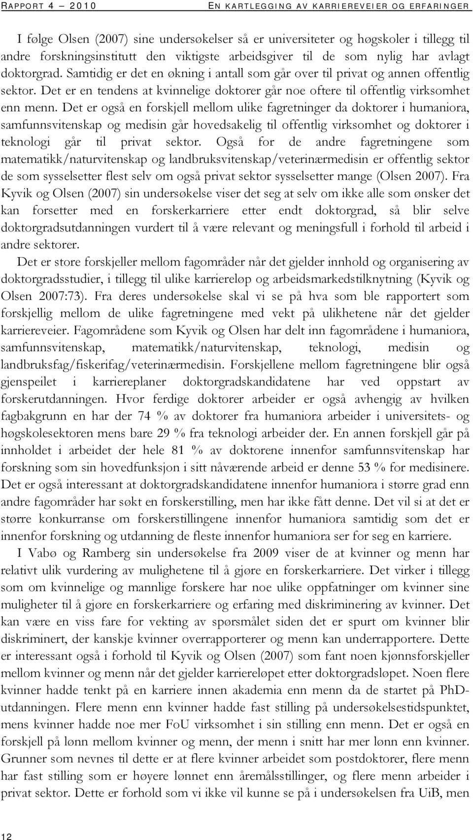 Det er en tendens at kvinnelige doktorer går noe oftere til offentlig virksomhet enn menn.